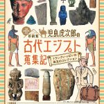 生誕140年記念　芸術家 児島虎次郎の古代エジプト蒐集記